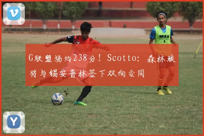 G联盟场均238分！Scotto：森林狼将与锡安普林签下双向合同