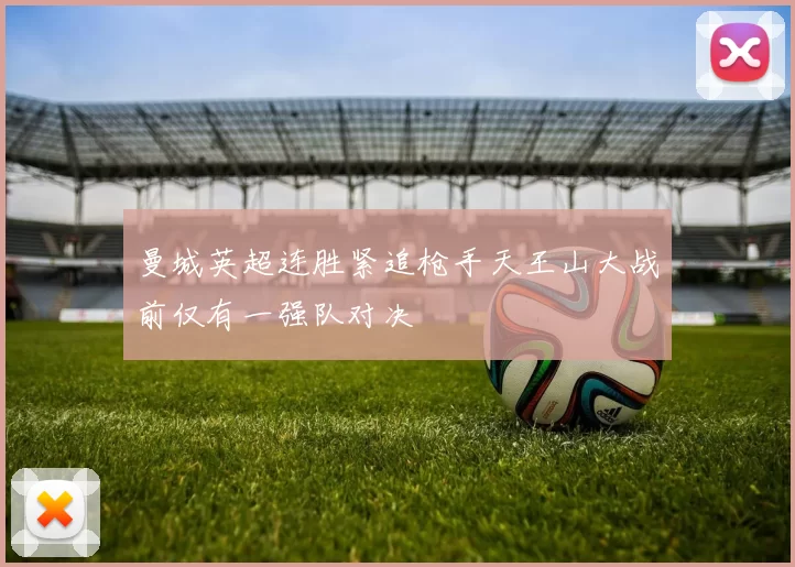 曼城英超连胜紧追枪手天王山大战前仅有一强队对决
