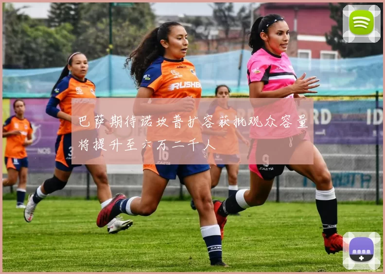 巴萨期待诺坎普扩容获批观众容量将提升至六万二千人